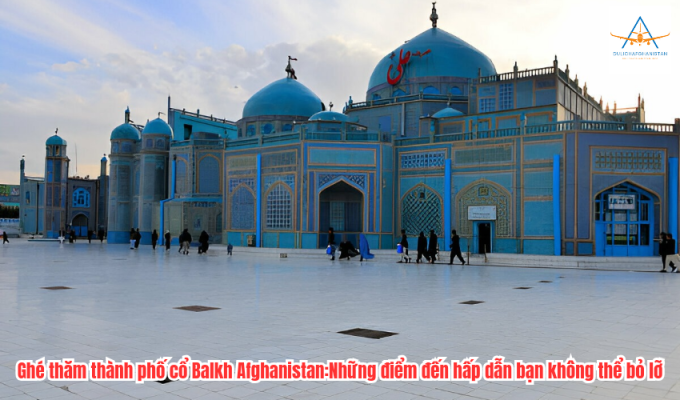 Ghé thăm thành phố cổ Balkh Afghanistan:Những điểm đến hấp dẫn bạn không thể bỏ lỡ